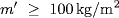 m^{\prime}  \geq  100 {{kg}/{m}^{2}}