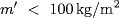 m^{\prime}  &lt;  100 {{kg}/{m}^{2}}